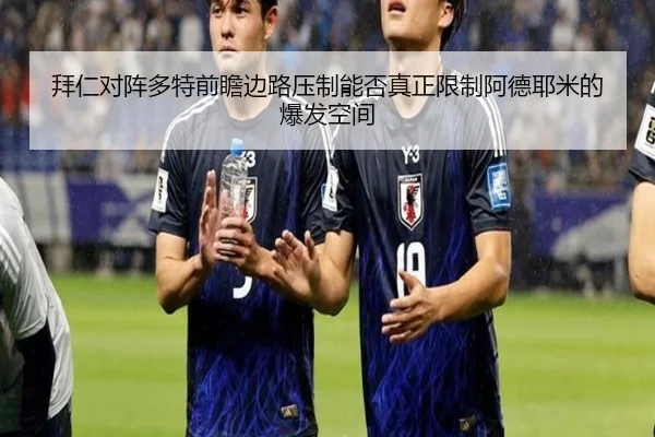拜仁对阵多特前瞻边路压制能否真正限制阿德耶米的爆发空间
